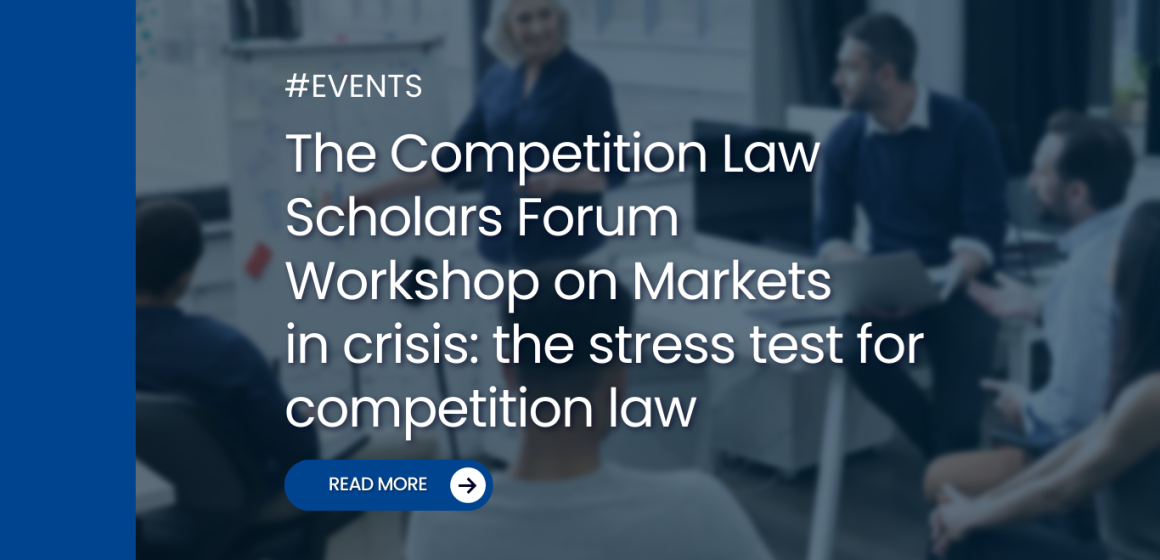 The Competition Law Scholars Forum Workshop on Markets in crisis: the stress test for competition law