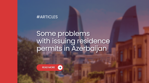 Some problems with issuing residence permits in Azerbaijan